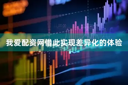 我爱配资网借此实现差异化的体验