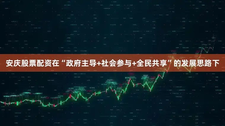 安庆股票配资在“政府主导+社会参与+全民共享”的发展思路下