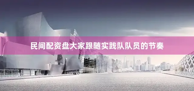 民间配资盘大家跟随实践队队员的节奏