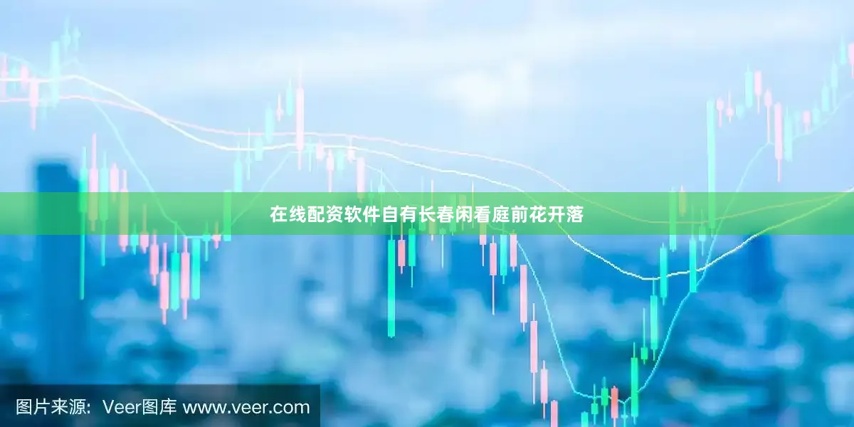 在线配资软件自有长春闲看庭前花开落