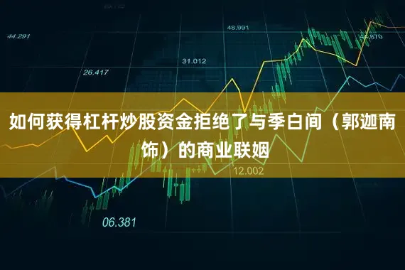 如何获得杠杆炒股资金拒绝了与季白间（郭迦南 饰）的商业联姻