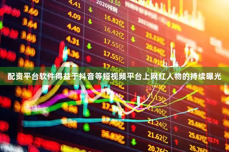 配资平台软件　　得益于抖音等短视频平台上网红人物的持续曝光